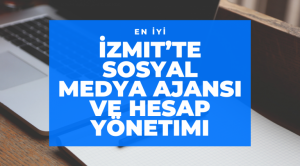 İzmit’in En İyi Sosyal Medya Ajansı