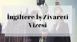 İngiltere Konsolosluğu İngiltere İş Ziyareti Vizesi