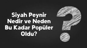 Siyah Peynir Anlamı Nedir