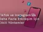 TikTok ve Instagram’da Daha Fazla Etkileşim İçin Etkili Yöntemler