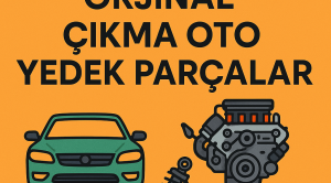 Çıkma Parça Nedir? Aracınız İçin Neden Tercih Etmelisiniz?