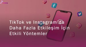 TikTok ve Instagram’da Daha Fazla Etkileşim İçin Etkili Yöntemler