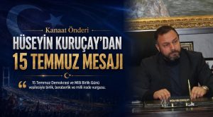 Kanaat Önderi Hüseyin Kuruçay’dan 15 Temmuz Demokrasi ve Milli Birlik Günü Mesajı