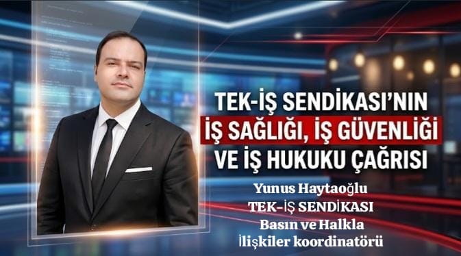 TEK-İŞ Sendikası’ndan İş Sağlığı, İş Güvenliği ve İş Hukuku Çağrısı